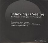 Believing is Seeing: The Anatomy of A Digital Still Photograph - Retouching on a Laptop (Tutorial DVD-3 disc set for Photoshop CS3)
