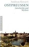 Ostpreußen: Geschichte und Mythos
