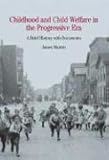 Childhood and Child Welfare in the Progressive Era: A Brief History with Documents (Bedford Series in History & Culture)