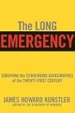 The Long Emergency: Surviving the End of Oil, Climate Change, and Other Converging Catastrophes of the Twenty-First Century