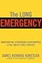 The Long Emergency: Surviving the End of Oil, Climate Change, and Other Converging Catastrophes of the Twenty-First Century