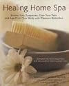 Healing Home Spa: Soothe Your Symptoms, Ease Your Pain, and Age-Proof Your Body with Pleasure