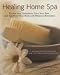 Healing Home Spa: Soothe Your Symptoms, Ease Your Pain, and Age-Proof Your Body with Pleasure