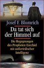 Da tat sich der Himmel auf: Die Begegnung des Propheten Ezechiel mit au�erirdischer Intelligenz - Josef F. Blumrich
