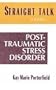 Straight Talk about Post-Traumatic Stress Disorder: Coping with the Aftermath of Trauma