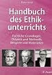 Handbuch des Ethikunterrichts: Fachliche Grundlagen, Didaktik und Methodik, Beispiele und Materialien