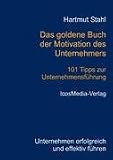 Das goldene Buch der Motivation des Unternehmers: 101 Tipps zur Unternehmensf�hrung