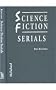 Science Fiction Serials: A Critical Filmography of the 31 Hard SF Cliffhangers - with an Appendix of the 37 Serials with Slight SF Content