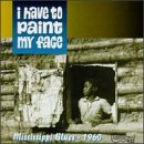 I Have to Paint My Face: Mississippi Blues 1960
