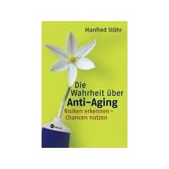 Die Wahrheit �ber Anti-Aging. Risiken erkennen - Chancen nutzen