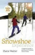The Snowshoe Experience: A Beginner's Guide to Gearin Up & Enjoying Winter Fitness (Get Out & Do It! Guide)