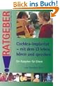 Cochlea-Implantat - mit dem CI leben, h�ren, sprechen: Ein Ratgeber f�r Eltern