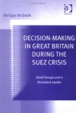 Decision-Making in Great Britain During the Suez Crisis: Small Groups and a Persistent Leader