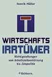 Produkt-Bild: Wirtschaftsirrt&uuml;mer. Richtigstellungen von Arbeitszeitverk&uuml;rzung bis Zinspolitik