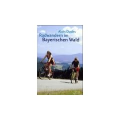 Radwandern im Bayerischen Wald. Die sch�nsten Strecken im Landkreis Cham