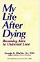 My Life After Dying: Becoming Alive to Universal Love