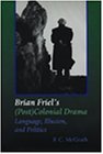 Brian Friel's (Post) Colonial Drama: Language, Illusion, and Politics (Irish Studies)