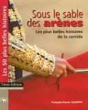 Sous le sable des arènes : Les 50 plus Belles Histoires des corridas