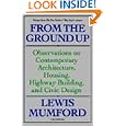 From The Ground Up: Observations On Contemporary Architecture, Housing, Highway Building, And Civic Design