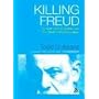 Killing Freud: Twentieth-Century Culture And the Death of Psychoanalysis
