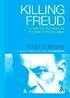 Killing Freud: Twentieth-Century Culture And the Death of Psychoanalysis