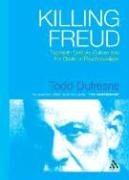Killing Freud: Twentieth-Century Culture And the Death of Psychoanalysis