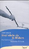 Und lehrte sie in Bildern: Die Gleichnisse Jesu - Geschichten für heute