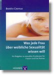 Was jede Frau �ber weibliche Sexualit�t wissen will. Ein Ratgeber zu sexuellen Problemen f�r Frauen und ihre Partner - Beatrix Gromus