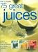 Book How to Make 75 Great Juices: Fabulous Step-by-Step Recipes for Delicious Drinks Which are Healthy too