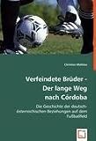 Verfeindete Br¿der - Der lange Weg nach C¿rdoba: Die Geschichte der deutsch-¿sterreichischen Beziehungen auf dem Fu¿allfeld