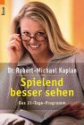 Spielend besser sehen - Das 21- Tage- Programm. - Robert-Michael Kaplan