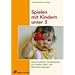 Spielen mit Kindern unter 3: Aktionstabletts, Versteckdosen und weitere Spiel- und Materialanregungen