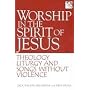 Worship in the Spirit of Jesus: Theology, Liturgy, and Songs Without Violence