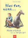 Was tun, wenn...: Pferde erziehen mit Vergnuegen