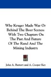 Why Kruger Made War Or Behind The Boer Scenes: With Two Chapters On The Past And Future Of The Rand And The Mining Industry