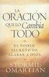 La oracion que todo lo cambia/The Preyer that Changes Everything: El poder secreto de alabar a Dios