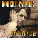 Maybe Its Live by Robert Palmer
