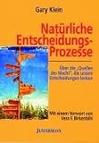 Gary Klein: Nat�rliche Entscheidungsprozesse. �ber die 