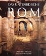 Das unterirdische Rom. Katakomben, B�der, Tempel