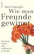 Wie man Freunde gewinnt: Die Kunst, beliebt und einflu�reich zu werden