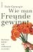 Wie man Freunde gewinnt: Die Kunst, beliebt und einflußreich zu werden