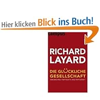 Die gl�ckliche Gesellschaft: Kurswechsel f�r Politik und Wirtschaft