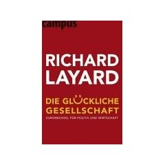 Die gl�ckliche Gesellschaft: Kurswechsel f�r Politik und Wirtschaft