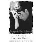 Through the Dark Labyrinth: Biography of Lawrence Durrell