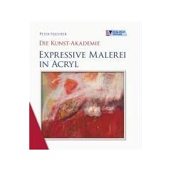 Die Kunst-Akademie. Expressive Malerei in Acryl