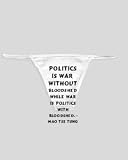 White Thong with Politics is war without bloodshed while war is politics with bloodshed. - Mao Tse Tung