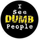 I SEE DUMB PEOPLE Pinback Button 1.25