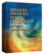 Advanced Oncology Nursing Certification Review and Resource Manual Advanced Oncology Nursing Certification Review and Resource Manual
