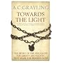 Towards the Light: The Story of the Struggles for Liberty and Rights That Made the Modern West