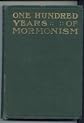 One hundred years of Mormonism,: A history of the Church of Jesus Christ of Latter-day saints from 1805 to 1905,
